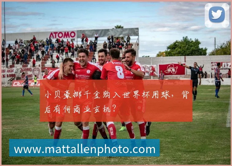 小贝豪掷千金购入世界杯用球,背后有何商业玄机?
